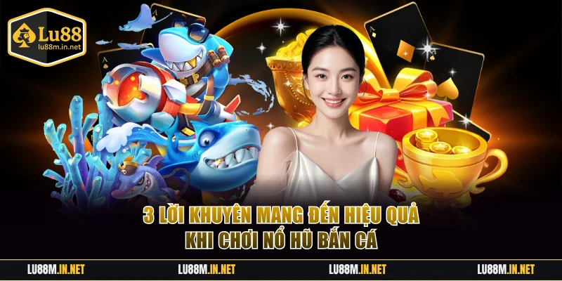 3 lời khuyên mang đến hiệu quả khi chơi nổ hũ bắn cá