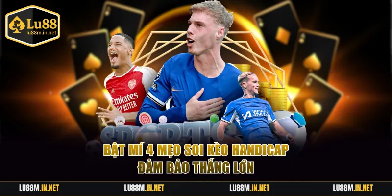 Bật mí 4 mẹo soi kèo handicap đảm bảo thắng lớn