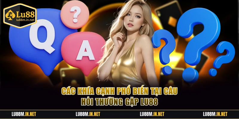 Khía cạnh phổ biến tại câu hỏi thường gặp Lu88
