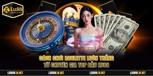 Cách chơi Roulette luôn thắng