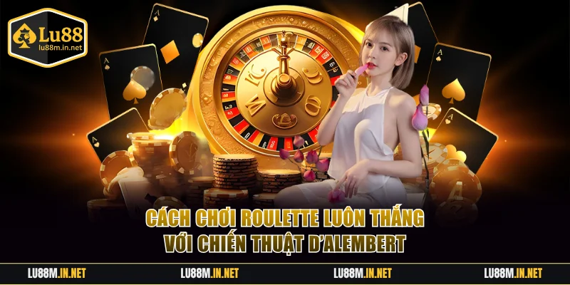 Cách chơi Roulette luôn thắng với chiến thuật D’Alembert