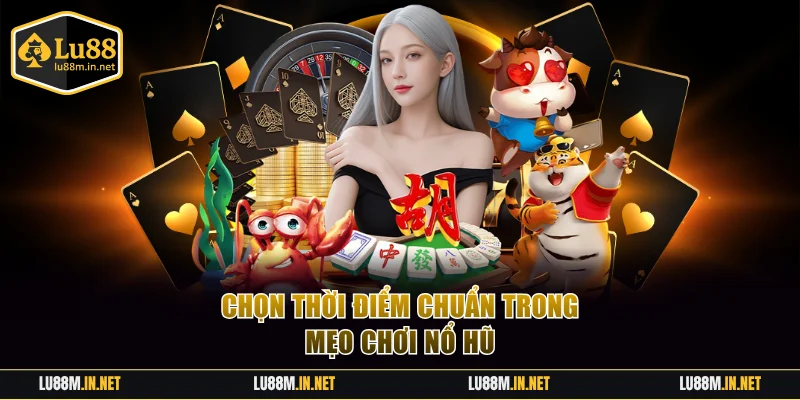 Chọn thời điểm chuẩn trong mẹo chơi nổ hũ