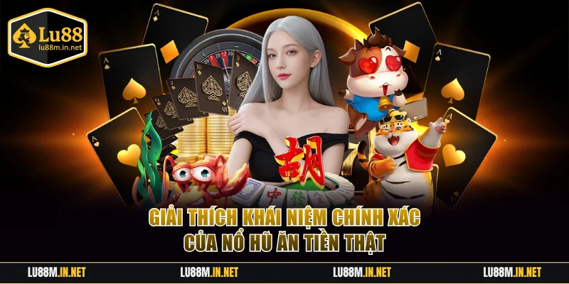 Giải thích khái niệm chính xác của nổ hũ ăn tiền thật