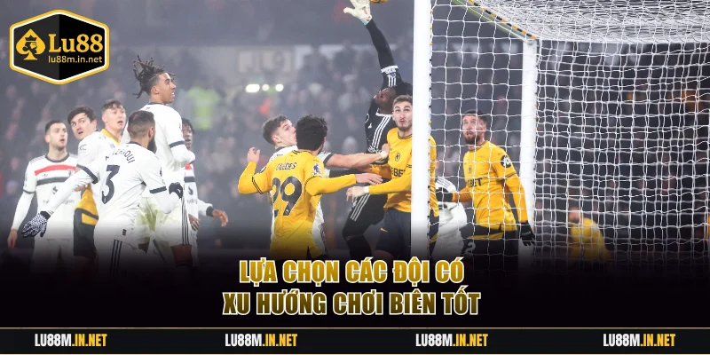 Lựa chọn các đội có xu hướng chơi biên tốt 