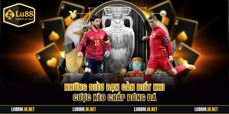 Những điều bạn cần biết khi cược kèo chấp bóng đá