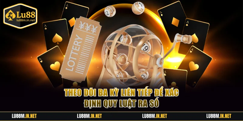 Theo dõi ba kỳ liên tiếp để xác định quy luật ra số