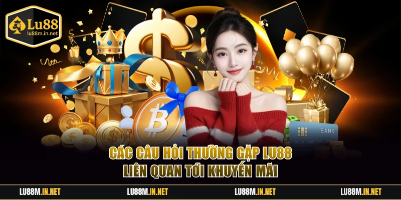 Tổng hợp câu hỏi thường gặp Lu88 liên quan tới khuyến mãi